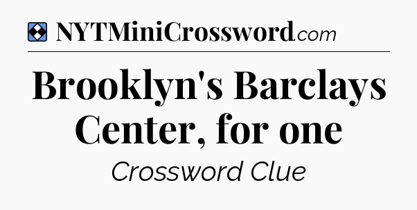 Solution: Brooklyn's Barclays Center, for one - NYT Mini Crossword