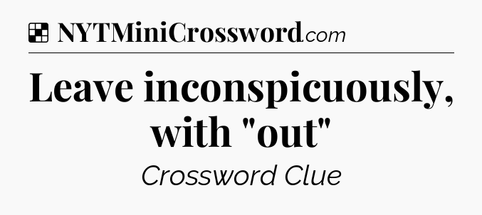 Solution: Leave inconspicuously, with 