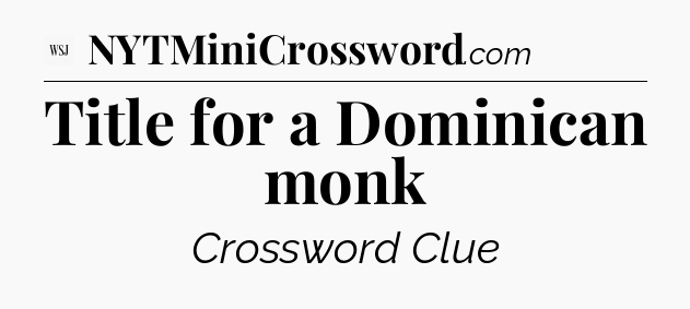 Title for a Dominican monk - WSJ Crossword