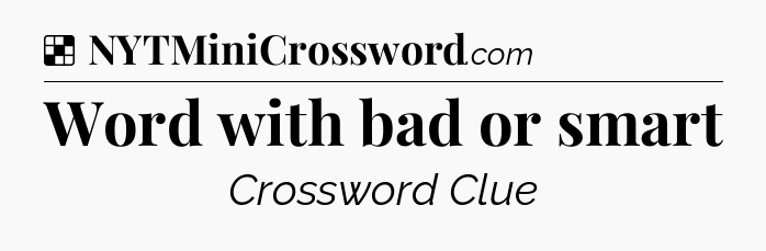 Solution: Word with bad or smart - NYT Crossword