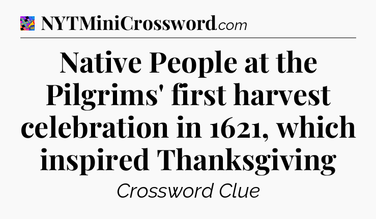 Native People at the Pilgrims' first harvest celebration in 1621, which inspired Thanksgiving Crossword Clue