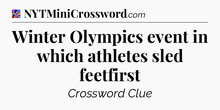 Winter Olympics event in which athletes sled feetfirst Crossword Clue