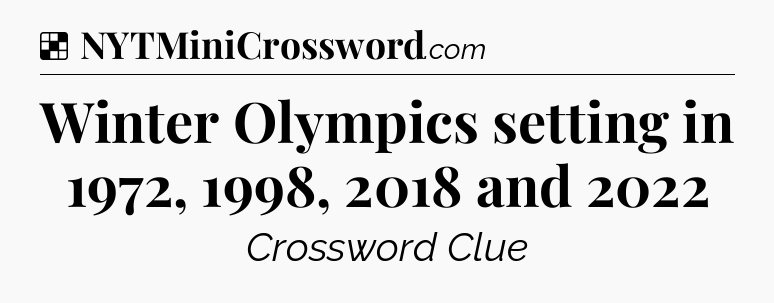 Solution: Winter Olympics setting in 1972, 1998, 2018 and 2022 - NYT Crossword