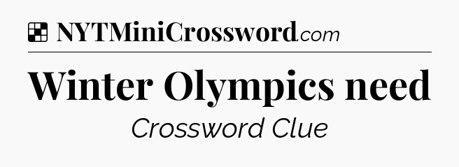 Solution: Winter Olympics need - NYT Crossword