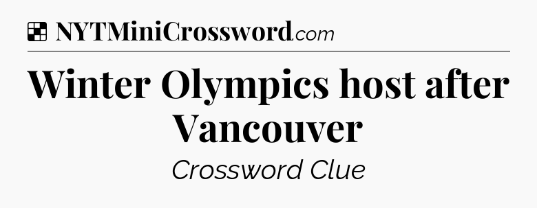Solution: Winter Olympics host after Vancouver - NYT Crossword