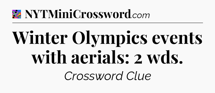 Winter Olympics events with aerials: 2 wds Crossword Clue