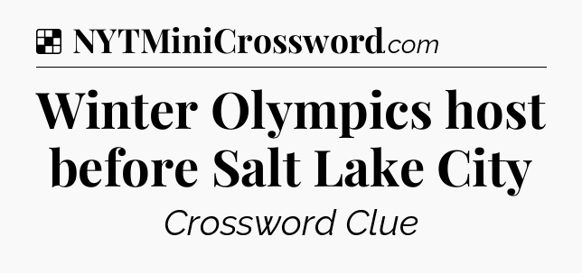Solution: Winter Olympics host before Salt Lake City - NYT Crossword