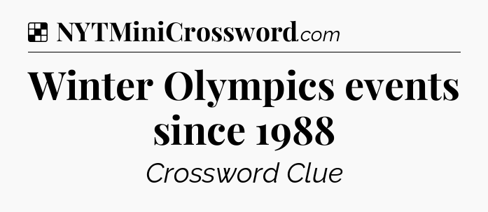 Solution: Winter Olympics events since 1988 - NYT Crossword