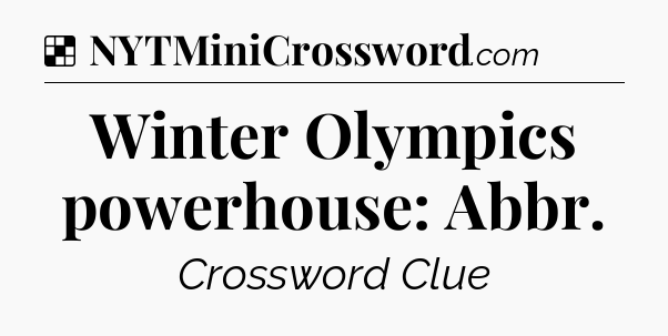 Solution: Winter Olympics powerhouse: Abbr - NYT Crossword