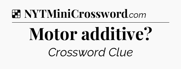 Solution: Motor additive - NYT Crossword