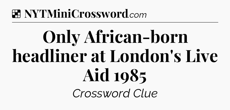 Solution: Only African-born headliner at London's Live Aid 1985 - NYT Crossword