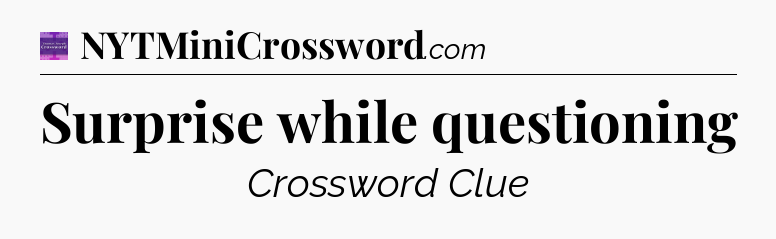 Surprise while questioning - Thomas Joseph Crossword