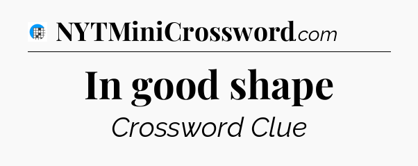 In good shape Crossword Clue