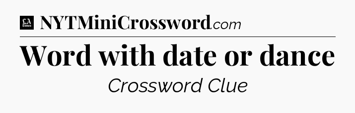 Word with date or dance - LA Times Crossword