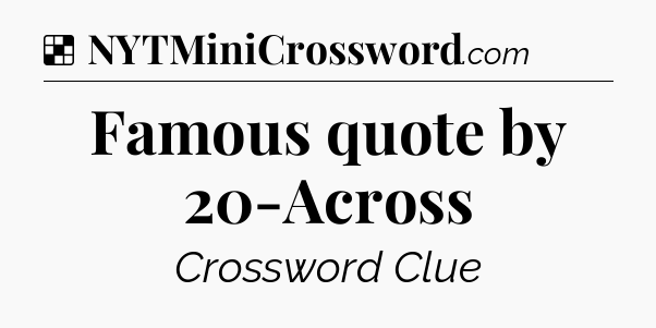 Solution: Famous quote by 20-Across - NYT Crossword