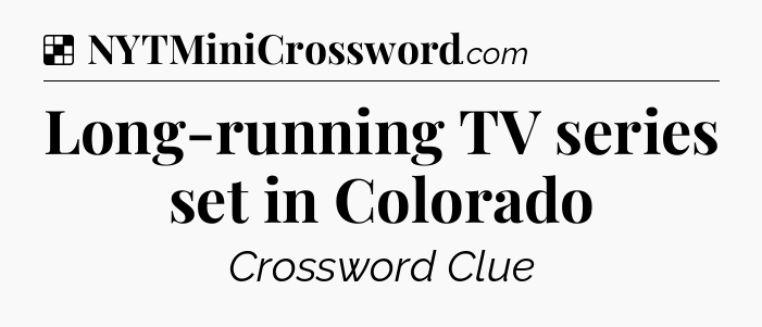 Solution: Long-running TV series set in Colorado - NYT Crossword