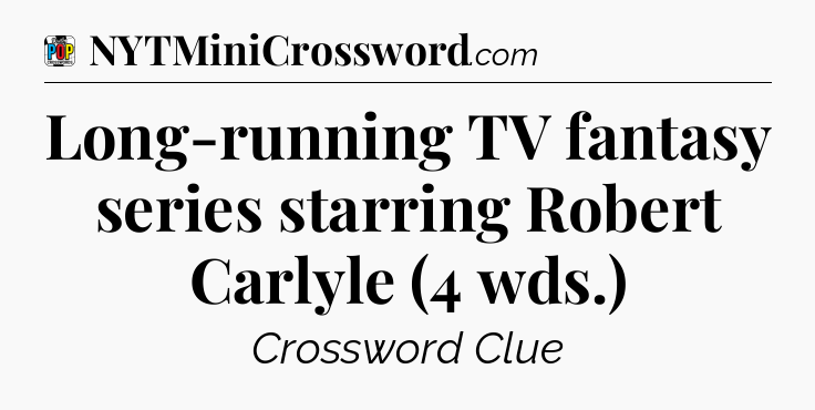 Long-running TV fantasy series starring Robert Carlyle (4 wds.) Crossword Clue