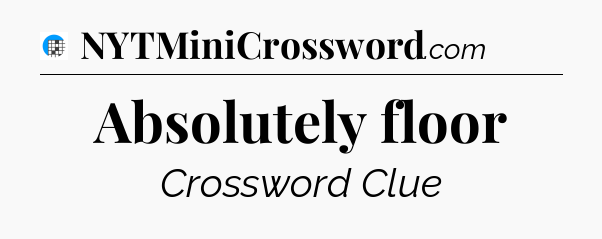 Absolutely floor Crossword Clue