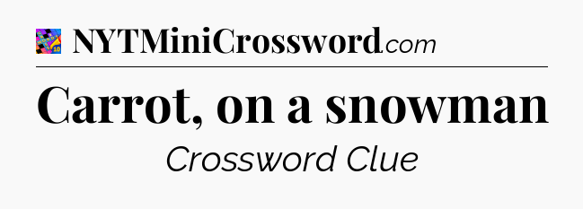 Carrot, on a snowman Crossword Clue