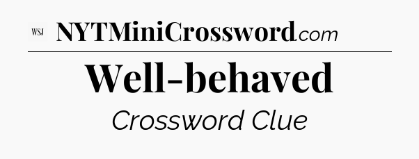 Well-behaved - WSJ Crossword