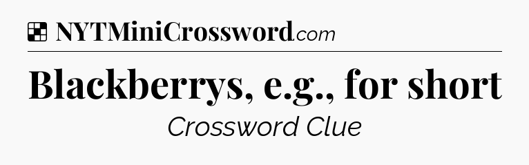 Solution: Blackberrys, e.g., for short - NYT Crossword