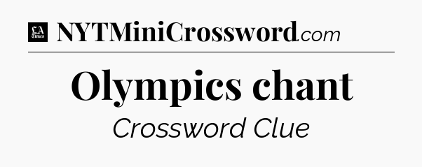 Olympics chant - LA Times Crossword