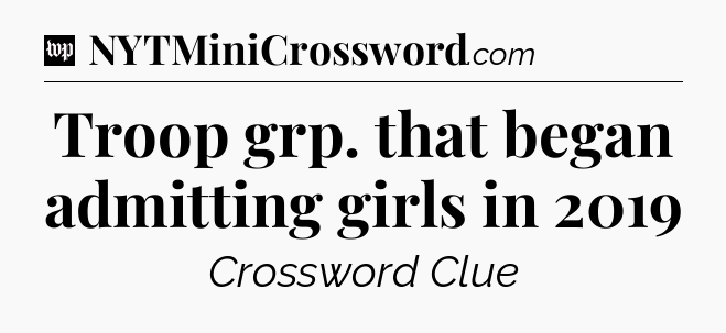 Troop grp. that began admitting girls in 2019 Crossword Clue
