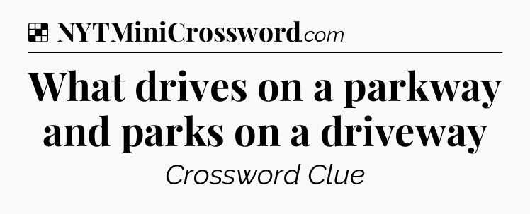 Solution: What drives on a parkway and parks on a driveway - NYT Crossword