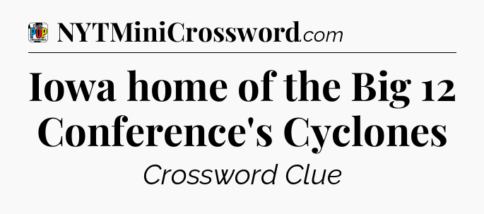 Iowa home of the Big 12 Conference's Cyclones Crossword Clue