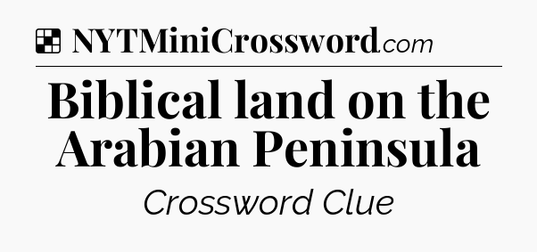 Solution: Biblical land on the Arabian Peninsula - NYT Crossword