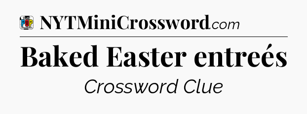 Baked Easter entreés Crossword Clue
