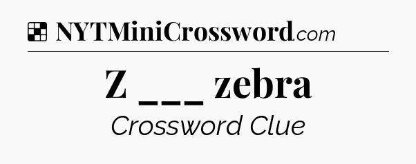 Solution: Z ___ zebra - NYT Crossword