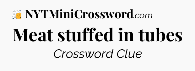 Meat stuffed in tubes - 7 Little Words