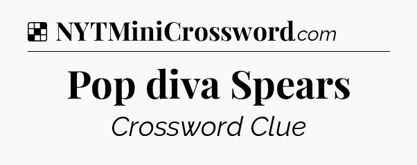 Solution: Pop diva Spears - NYT Crossword