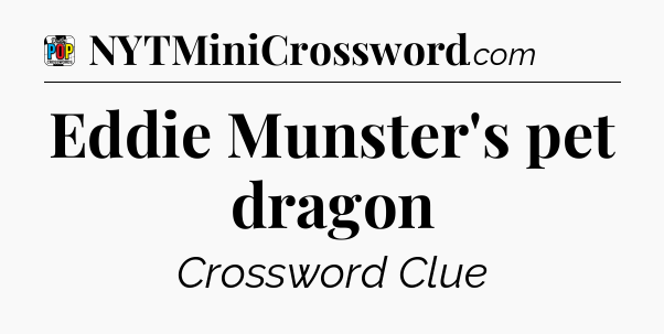 Eddie Munster's pet dragon Crossword Clue