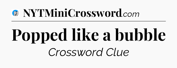 Popped like a bubble Crossword Clue