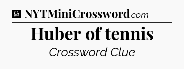 Huber of tennis - LA Times Crossword