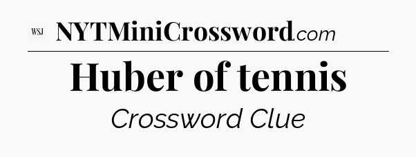 Huber of tennis - WSJ Crossword