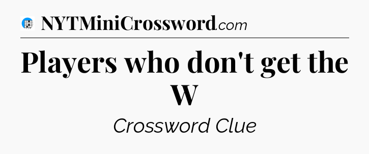 Players who don't get the W Crossword Clue