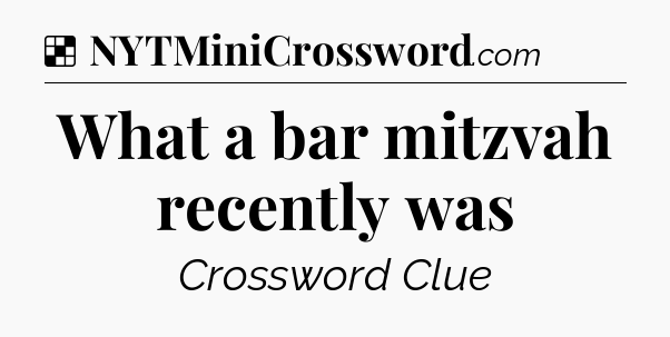Solution: What a bar mitzvah recently was - NYT Crossword