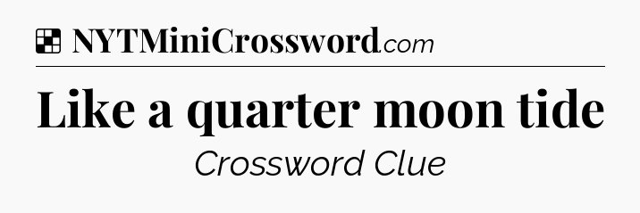 Solution: Like a quarter moon tide - NYT Crossword