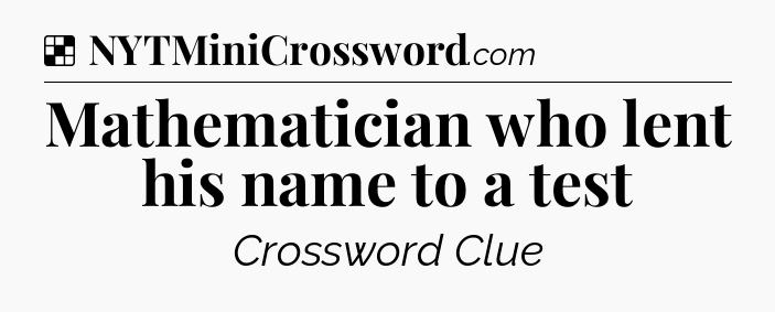 Solution: Mathematician who lent his name to a test - NYT Crossword