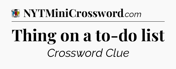 Thing on a to-do list Crossword Clue
