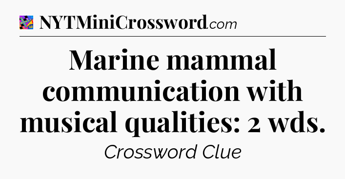 Marine mammal communication with musical qualities: 2 wds Crossword Clue