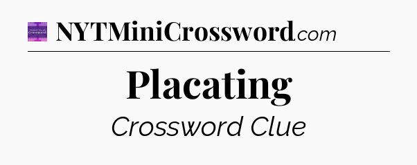 Placating - Thomas Joseph Crossword