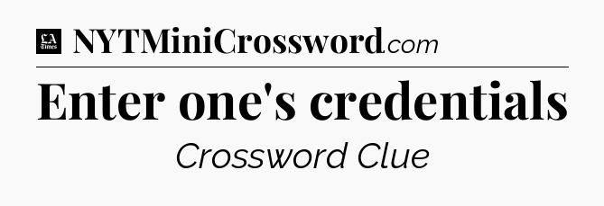 Enter one's credentials - LA Times Crossword