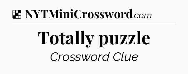 Solution: Totally puzzle - NYT Crossword