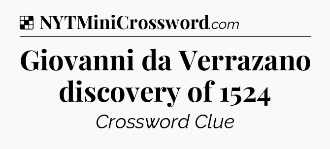 Solution: Giovanni da Verrazano discovery of 1524 - NYT Crossword