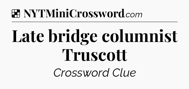 Solution: Late bridge columnist Truscott - NYT Crossword