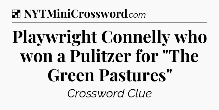 Solution: Playwright Connelly who won a Pulitzer for 